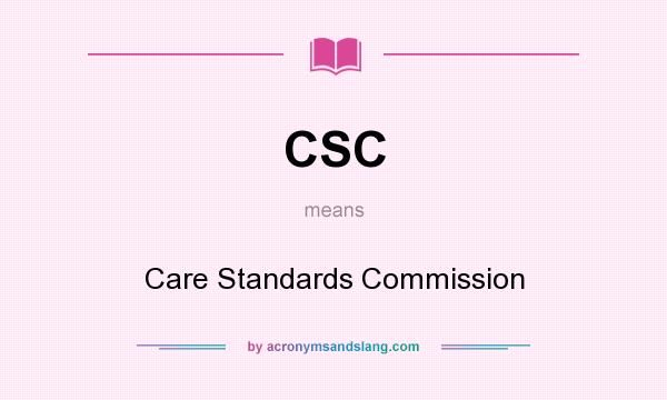 What does CSC mean? It stands for Care Standards Commission