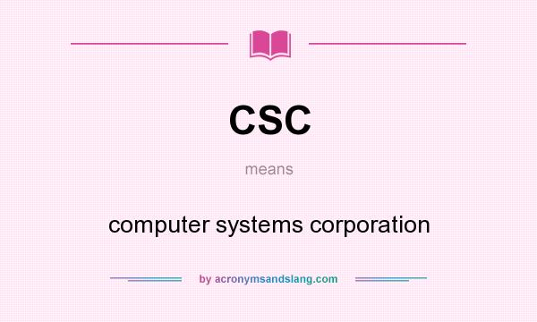 What does CSC mean? It stands for computer systems corporation