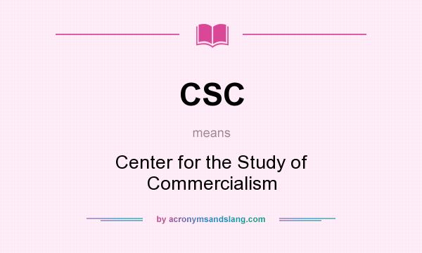 What does CSC mean? It stands for Center for the Study of Commercialism