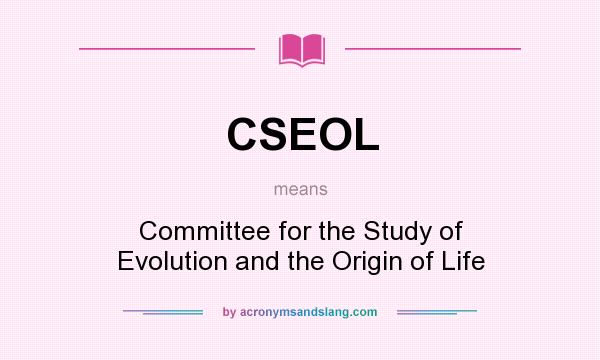 What does CSEOL mean? It stands for Committee for the Study of Evolution and the Origin of Life
