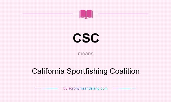 What does CSC mean? It stands for California Sportfishing Coalition