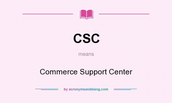 What does CSC mean? It stands for Commerce Support Center