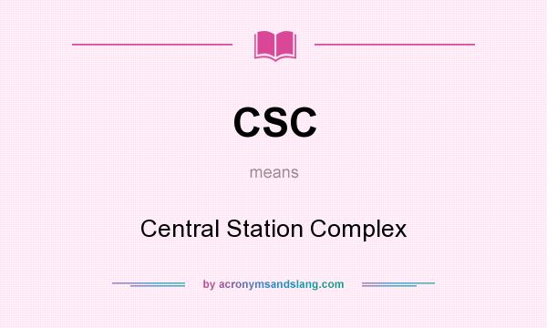 What does CSC mean? It stands for Central Station Complex