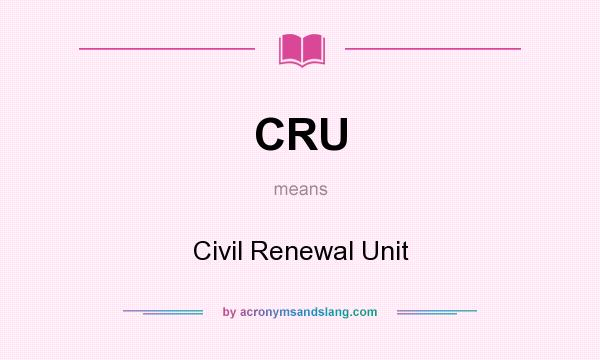 What does CRU mean? It stands for Civil Renewal Unit
