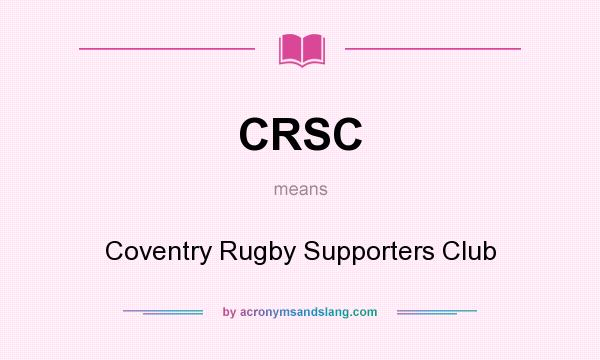 What does CRSC mean? It stands for Coventry Rugby Supporters Club