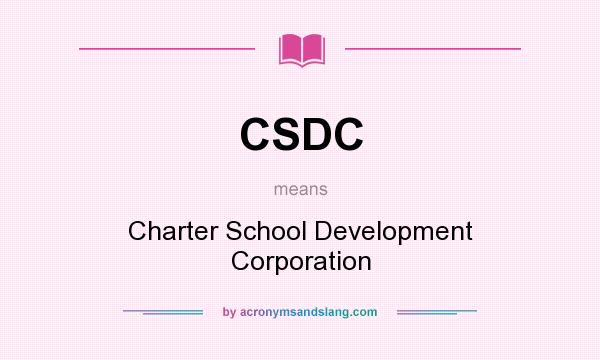 What does CSDC mean? It stands for Charter School Development Corporation