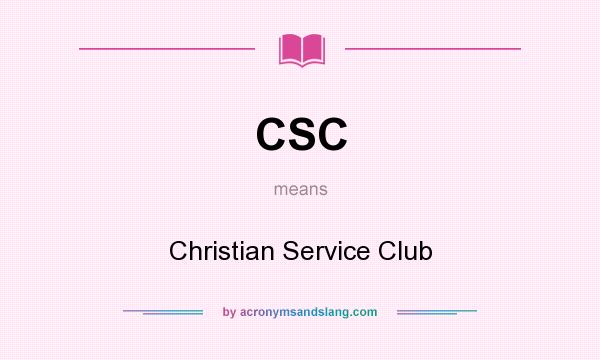 What does CSC mean? It stands for Christian Service Club