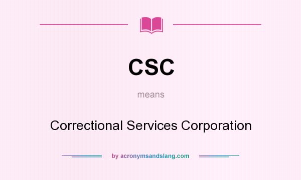 What does CSC mean? It stands for Correctional Services Corporation