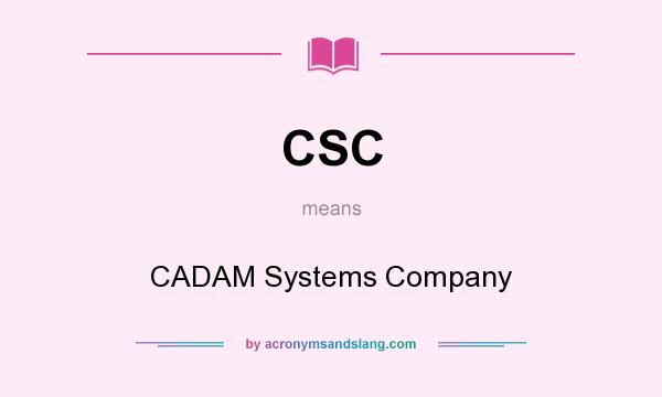 What does CSC mean? It stands for CADAM Systems Company
