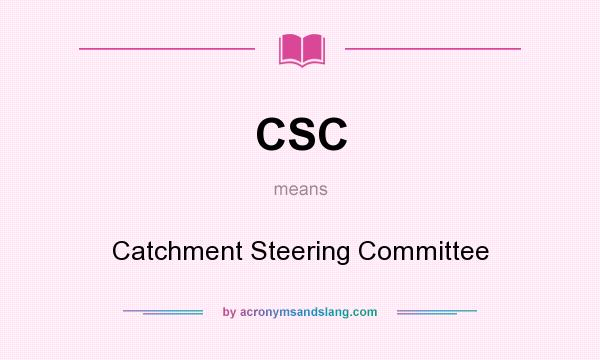 What does CSC mean? It stands for Catchment Steering Committee