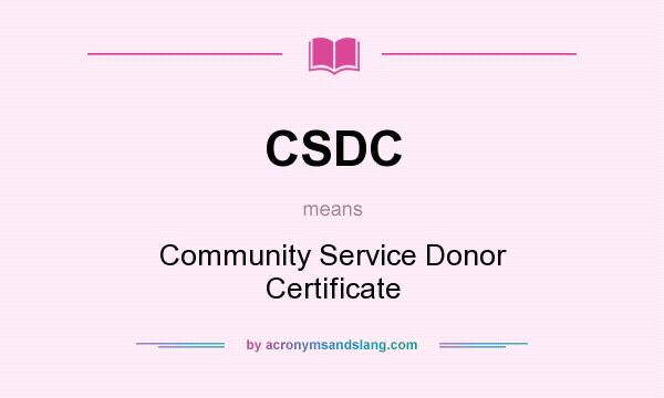 What does CSDC mean? It stands for Community Service Donor Certificate