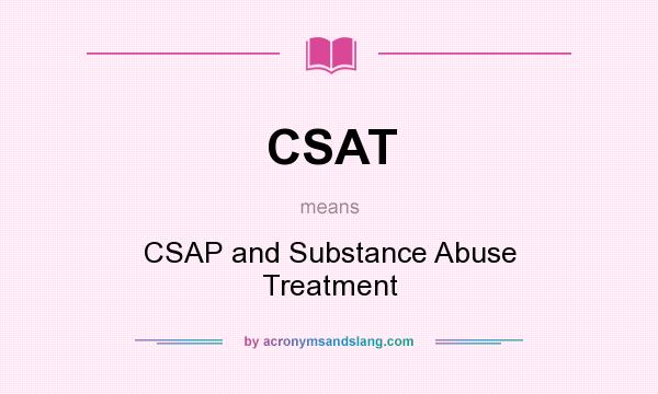 What does CSAT mean? It stands for CSAP and Substance Abuse Treatment