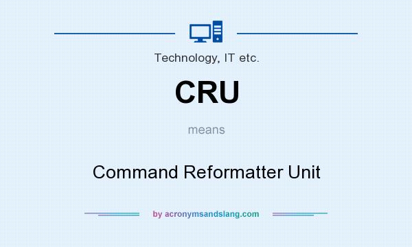 What does CRU mean? It stands for Command Reformatter Unit