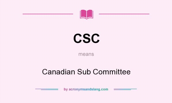 What does CSC mean? It stands for Canadian Sub Committee