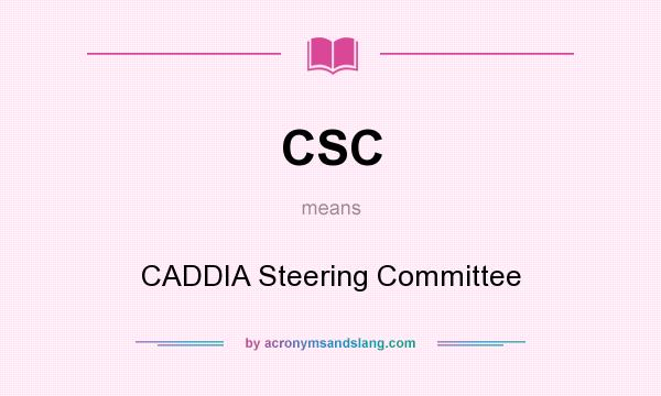 What does CSC mean? It stands for CADDIA Steering Committee