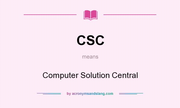 What does CSC mean? It stands for Computer Solution Central