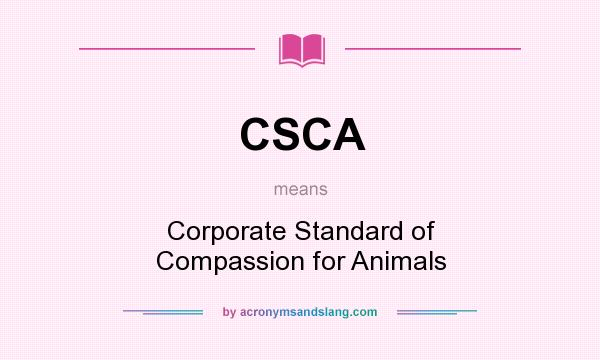 What does CSCA mean? It stands for Corporate Standard of Compassion for Animals