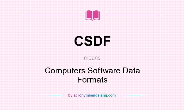 What does CSDF mean? It stands for Computers Software Data Formats