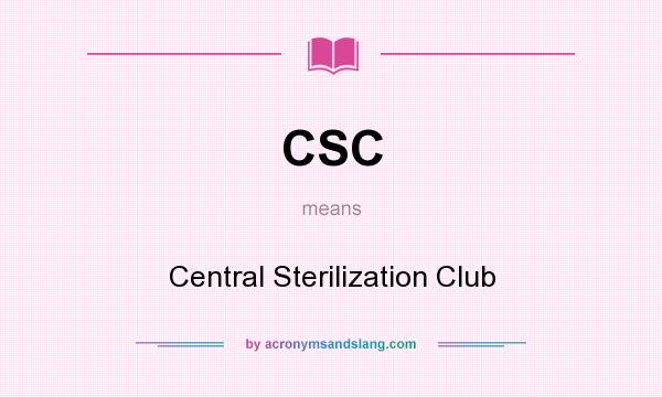 What does CSC mean? It stands for Central Sterilization Club