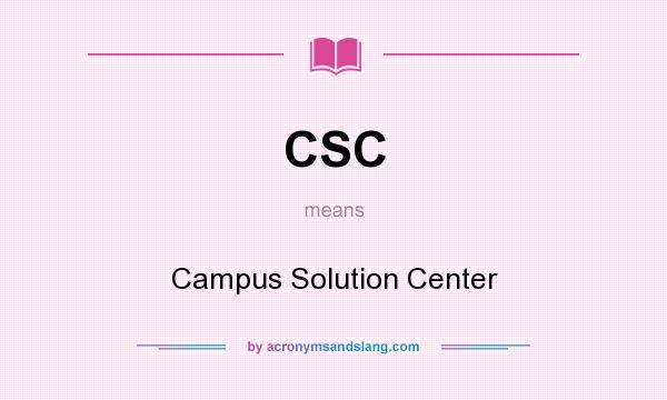 What does CSC mean? It stands for Campus Solution Center