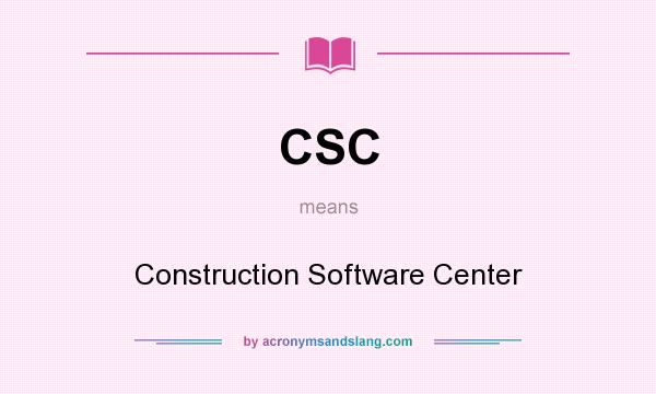 What does CSC mean? It stands for Construction Software Center