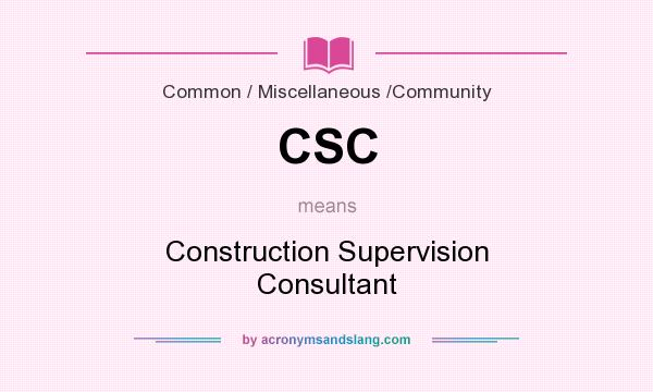 What does CSC mean? It stands for Construction Supervision Consultant