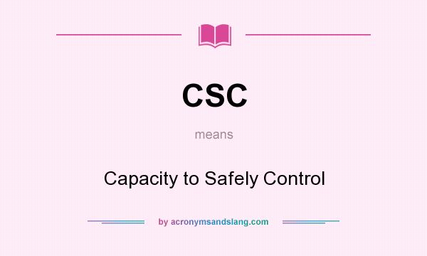 What does CSC mean? It stands for Capacity to Safely Control