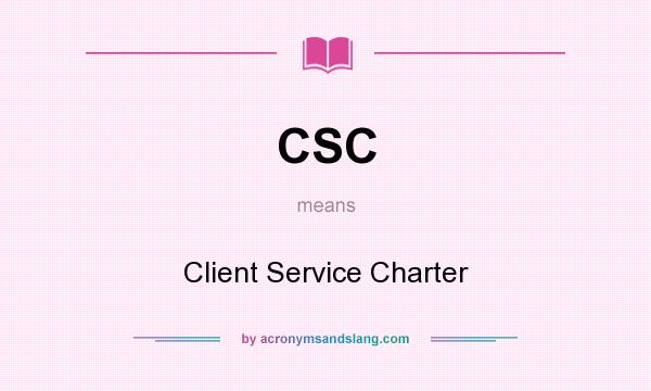 What does CSC mean? It stands for Client Service Charter