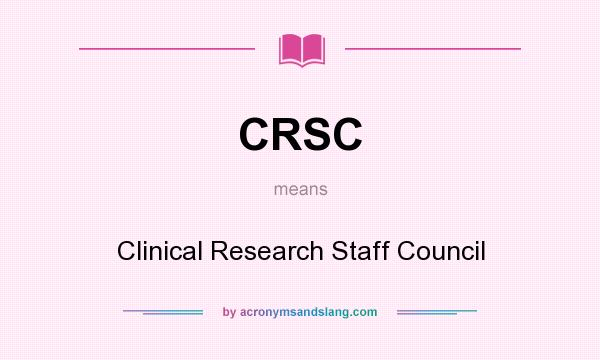 What does CRSC mean? It stands for Clinical Research Staff Council
