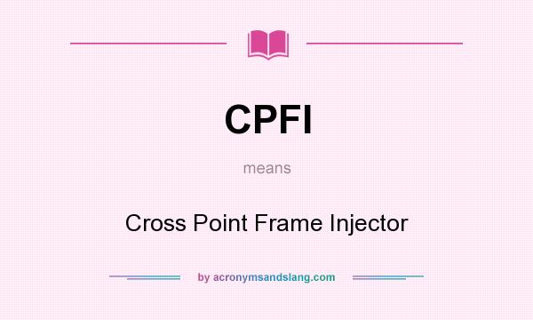 What does CPFI mean? It stands for Cross Point Frame Injector