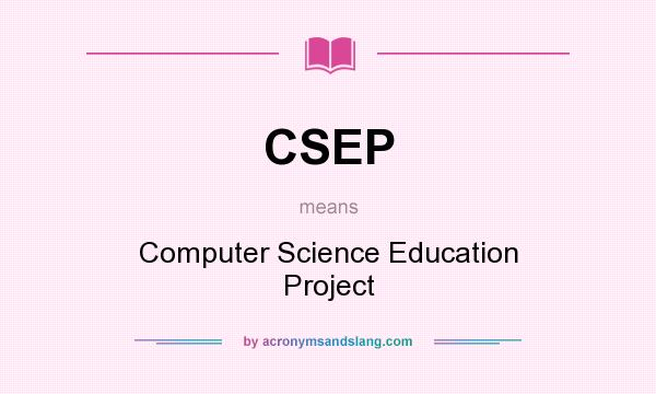 What does CSEP mean? It stands for Computer Science Education Project