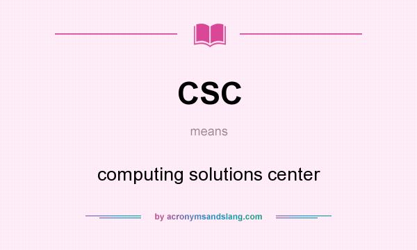 What does CSC mean? It stands for computing solutions center