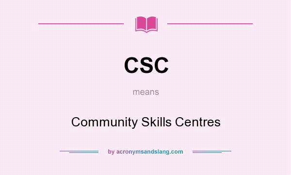 What does CSC mean? It stands for Community Skills Centres