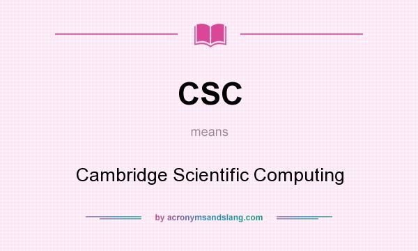 What does CSC mean? It stands for Cambridge Scientific Computing