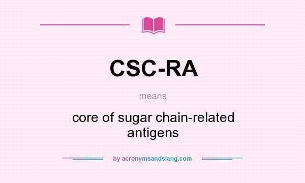 What does CSC-RA mean? It stands for core of sugar chain-related antigens