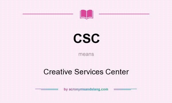 What does CSC mean? It stands for Creative Services Center