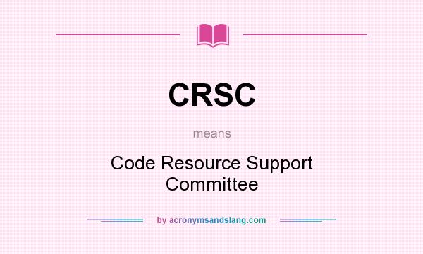 What does CRSC mean? It stands for Code Resource Support Committee