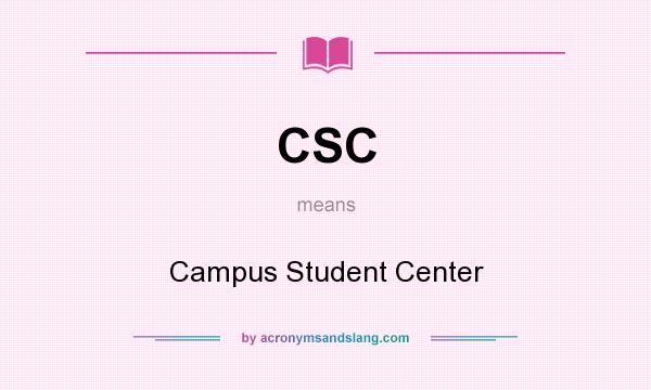 What does CSC mean? It stands for Campus Student Center