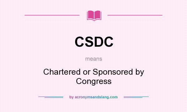 What does CSDC mean? It stands for Chartered or Sponsored by Congress