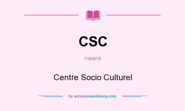 What does CSC mean? It stands for Centre Socio Culturel