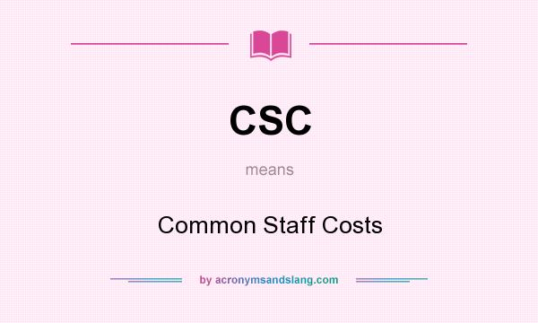 What does CSC mean? It stands for Common Staff Costs