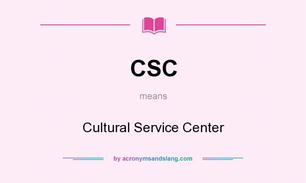 What does CSC mean? It stands for Cultural Service Center