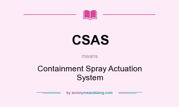 What does CSAS mean? It stands for Containment Spray Actuation System