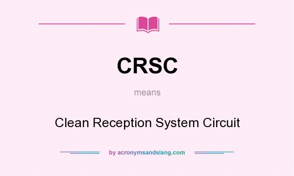 What does CRSC mean? It stands for Clean Reception System Circuit