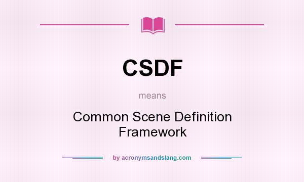 What does CSDF mean? It stands for Common Scene Definition Framework
