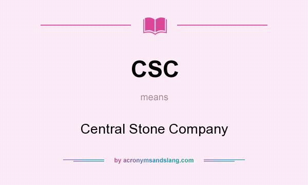 What does CSC mean? It stands for Central Stone Company