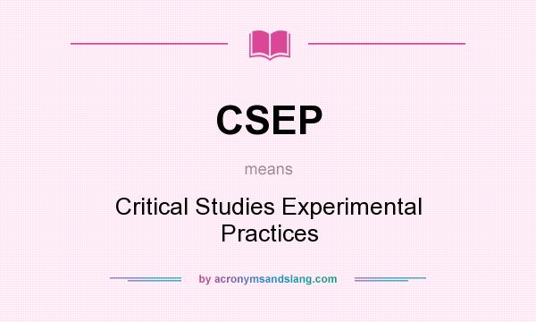 What does CSEP mean? It stands for Critical Studies Experimental Practices