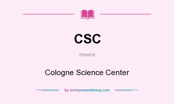 What does CSC mean? It stands for Cologne Science Center