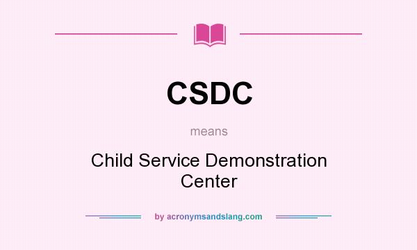What does CSDC mean? It stands for Child Service Demonstration Center