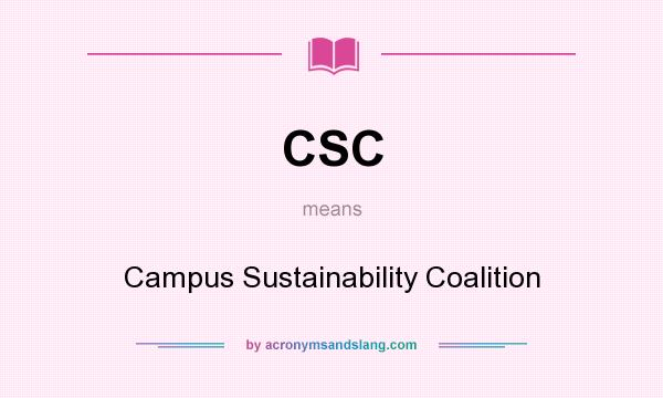 What does CSC mean? It stands for Campus Sustainability Coalition